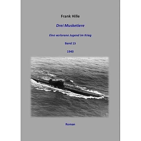 Drei Musketiere - Eine verlorene Jugend im Krieg, Band 15, Frank Hille