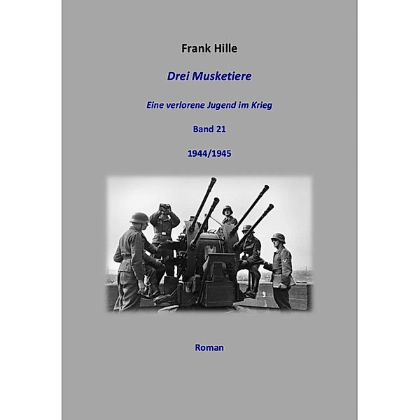 Drei Musketiere - Eine verlorene Jugend im Krieg, Band 21, Frank Hille