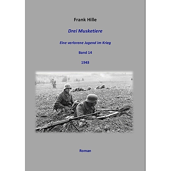 Drei Musketiere - Eine verlorene Jugend im Krieg, Band 14, Frank Hille