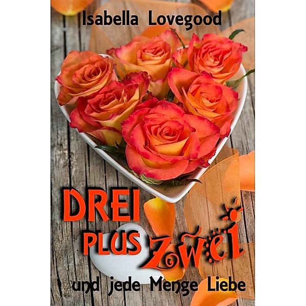 Drei plus zwei / Rosen-Reihe Bd.5, Isabella Lovegood