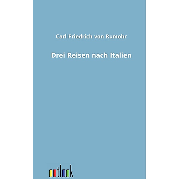 Drei Reisen nach Italien, Carl Friedrich von Rumohr