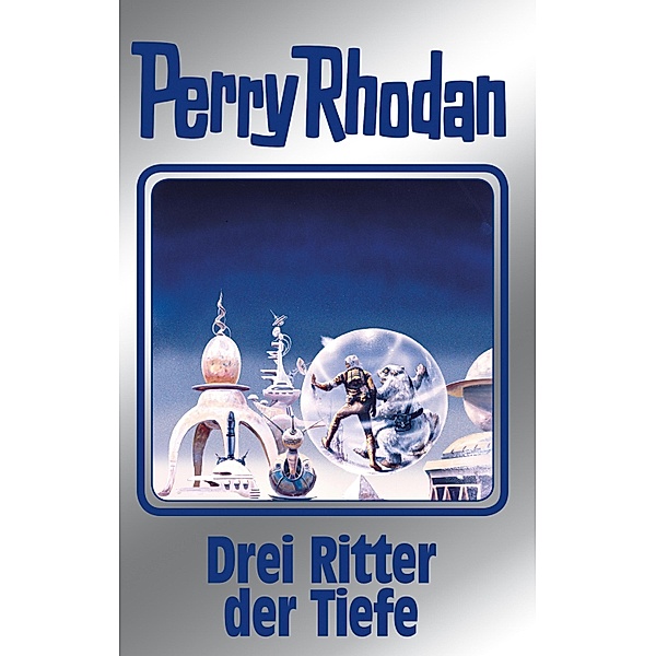 Drei Ritter der Tiefe / Perry Rhodan - Silberband Bd.144, Thomas Ziegler, Clark Darlton, Arndt Ellmer, Kurt Mahr, Ernst Vlcek