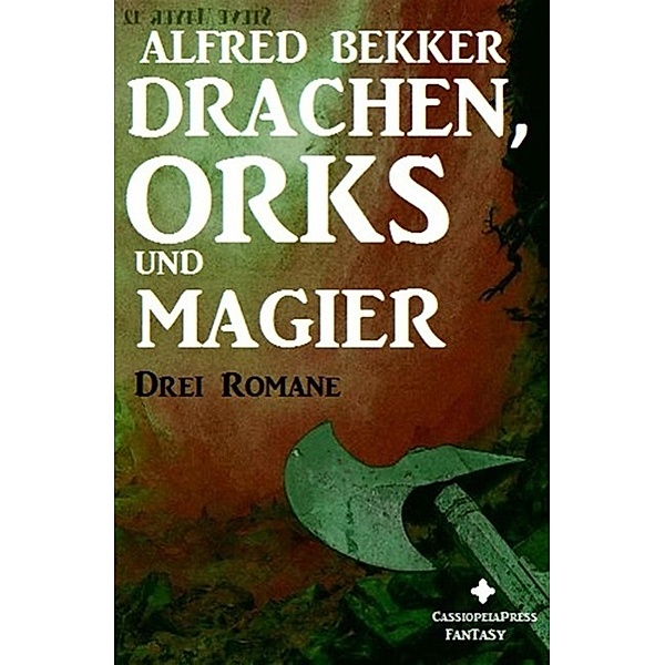 Drei Romane - Drachen, Orks und Magier, Alfred Bekker
