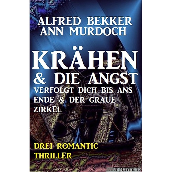 Drei Romantic Thriller Krähen & Die Angst verfolgt dich bis ans Ende & Der graue Zirkel:, Alfred Bekker, Ann Murdoch