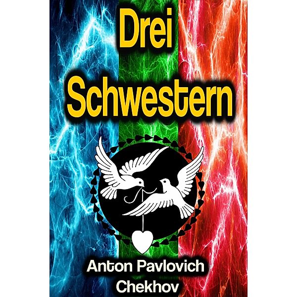 Drei Schwestern, Anton Pavlovich Chekhov