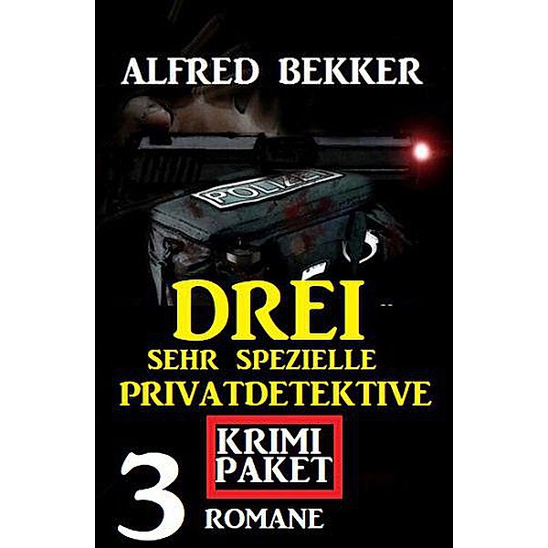 Drei sehr spezielle Privatdetektive: Krimi Paket 3 Romane, Alfred Bekker