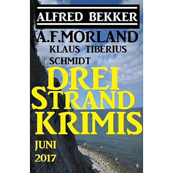 Drei Strand Krimis Juni 2017, Alfred Bekker, A. F. Morland, Klaus Tiberius Schmidt
