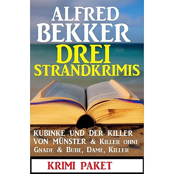 Drei Strandkrimis: Kubinke und der Killer von Münster & Killer ohne Gnade & Bube, Dame, Killer: Krimi Paket, Alfred Bekker