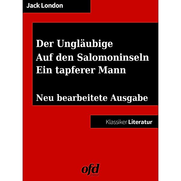 Drei Südseegeschichten: Der Ungläubige - Auf den Salomoninseln - Ein tapferer Mann, Jack London