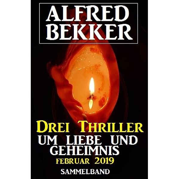 Drei Thriller um Liebe und Geheimnis Februar 2019, Alfred Bekker