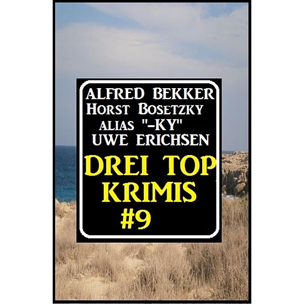 Drei Top Krimis #9, Alfred Bekker, Horst Bosetzky, Uwe Erichsen