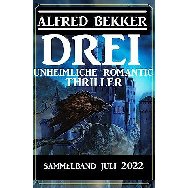Drei unheimliche Romantic Thriller Juli 2022: Sammelband, Alfred Bekker