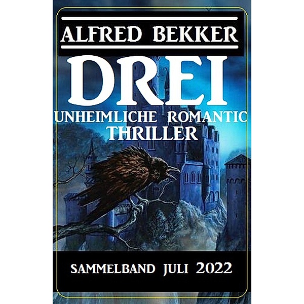 Drei unheimliche Romantic Thriller Juli 2022: Sammelband, Alfred Bekker