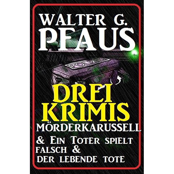 Drei Walter G. Pfaus Krimis: Mörderkarussell & Ein Toter spielt falsch & Der lebende Tote, Walter G. Pfaus