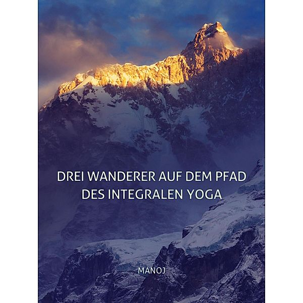 Drei Wanderer auf dem Pfad des Integralen Yoga, Manoj
