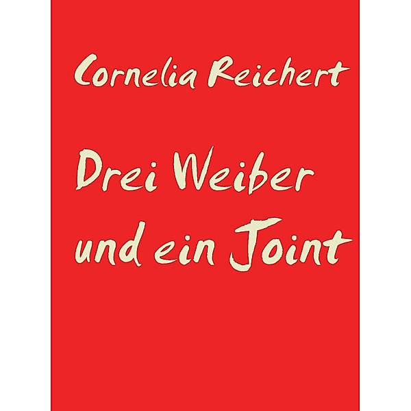 Drei Weiber und ein Joint, Cornelia Reichert