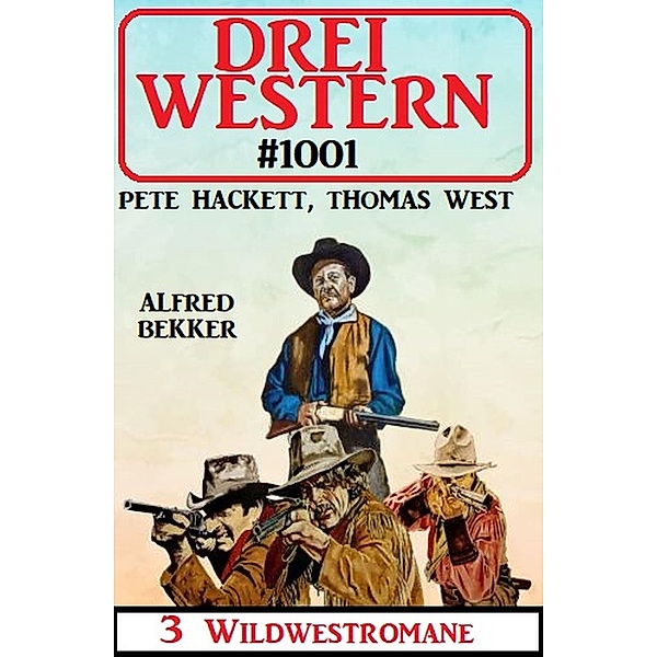 Drei Western 1001, Alfred Bekker, Pete Hackett, Thomas West