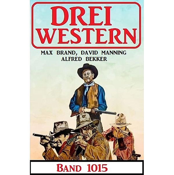 Drei Western Band 1015, Alfred Bekker, David Manning, Max Brand