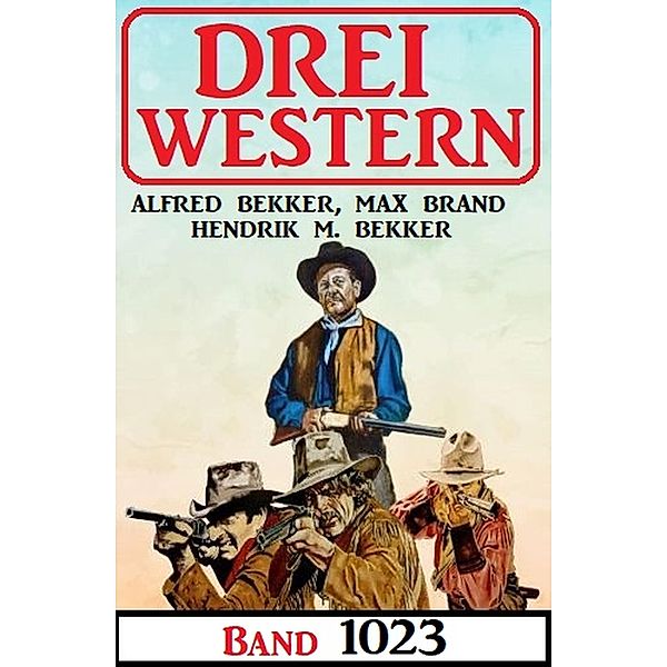 Drei Western Band 1023, Alfred Bekker, Hendrik M. Bekker, Max Brand