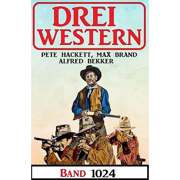 Drei Western Band 1024, Alfred Bekker, Pete Hackett, Max Brand