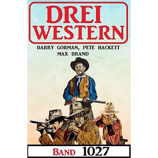 Drei Western Band 1027, Barry Gorman, Pete Hackett, Max Brand