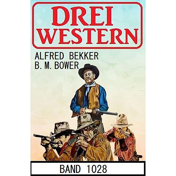 Drei Western Band 1028, Alfred Bekker, B. M. Bower