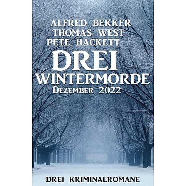 Drei Wintermorde 2022: Drei Kriminalromane, Alfred Bekker, Thomas West, Pete Hackett