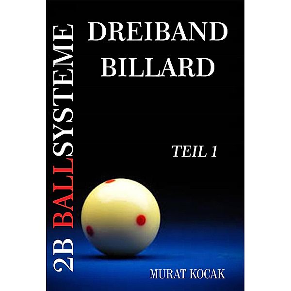 Dreiband Billard 2B Ballsysteme - Teil 1 / Dreiband Billard 2B Ballsysteme, Murat Kocak