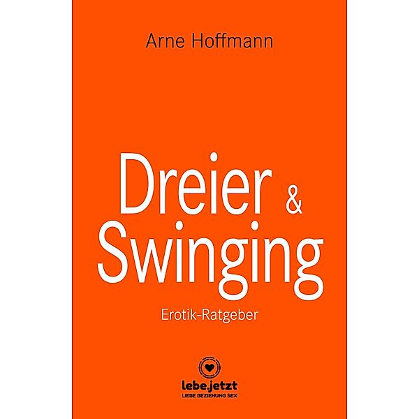Dreier & Swinging | Erotischer Ratgeber / lebe.jetzt Ratgeber, Arne Hoffmann