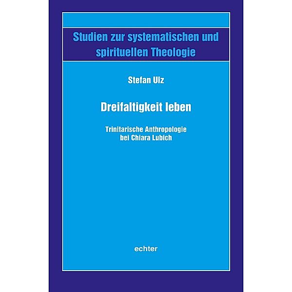 Dreifaltigkeit leben / Studien zur systematischen und spirituellen Theologie Bd.54, Stefan Ulz