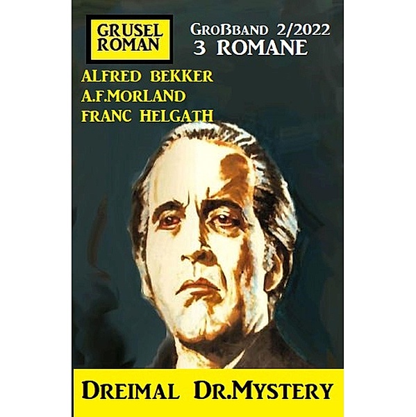 Dreimal Dr. Mystery: Gruselroman Großband 3 Romane 2/2022, Alfred Bekker, A. F. Morland, Franc Helgath