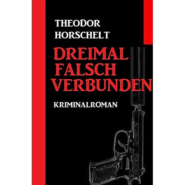 Dreimal falsch verbunden, Theodor Horschelt
