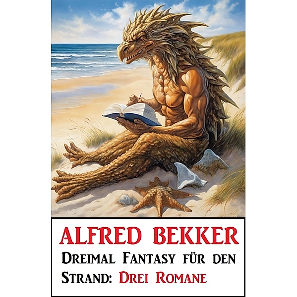 Dreimal Fantasy für den Strand: Drei Romane, Alfred Bekker