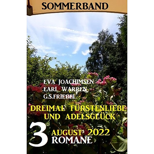 Dreimal Fürstenliebe und Adelsglück August 2022: Sommerband 3 Romane, Eva Joachimsen, G. S. Friebel, Earl Warren