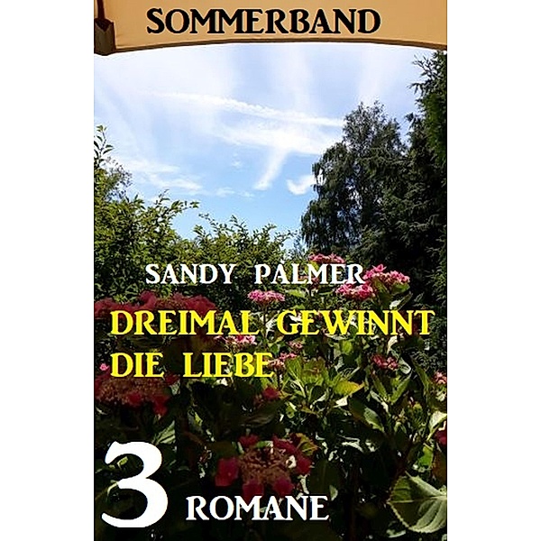 Dreimal gewinnt die Liebe: Sommerband 3 Romane, Sandy Palmer