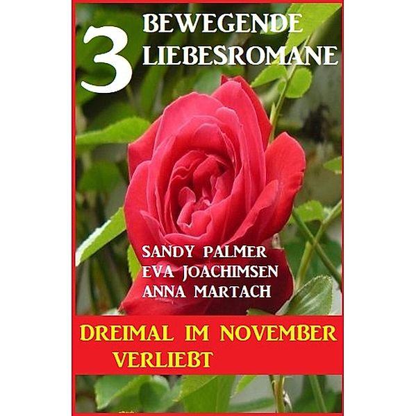 Dreimal im November verliebt: 3 bewegende Liebesromane, Eva Joachimsen, Sandy Palmer, Anna Martach