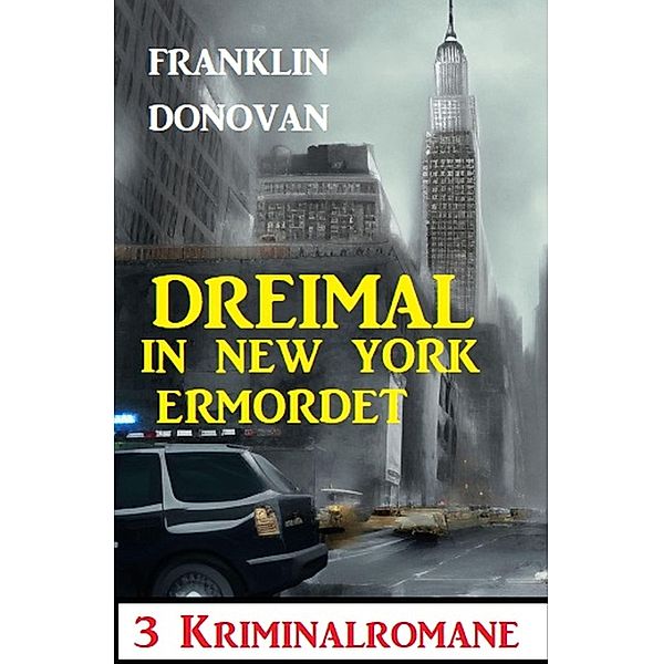 Dreimal in New York ermordet: 3 Kriminalromane, Franklin Donovan