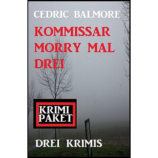 Dreimal Kommissar Morry: Drei Krimis, Cedric Balmore