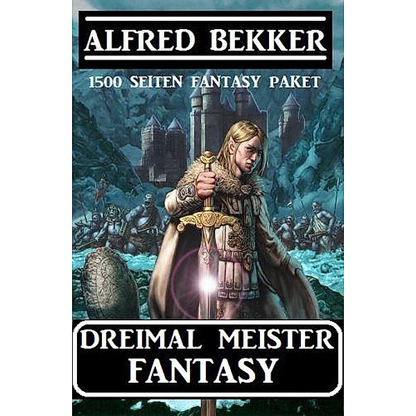 Dreimal Meister Fantasy: 1500 Seiten Fantasy Paket, Alfred Bekker