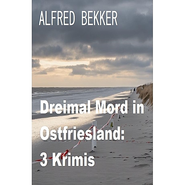 Dreimal Mord in Ostfriesland: 3 Krimis, Alfred Bekker