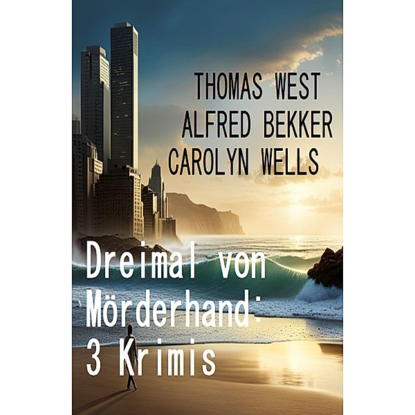 Dreimal von Mörderhand: 3 Krimis, Alfred Bekker, Thomas West, Carolyn Wells