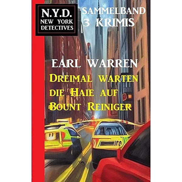 Dreimal warten die Haie auf Bount Reiniger: N.Y.D. New York Detektives Sammelband 3 Krimis, Earl Warren