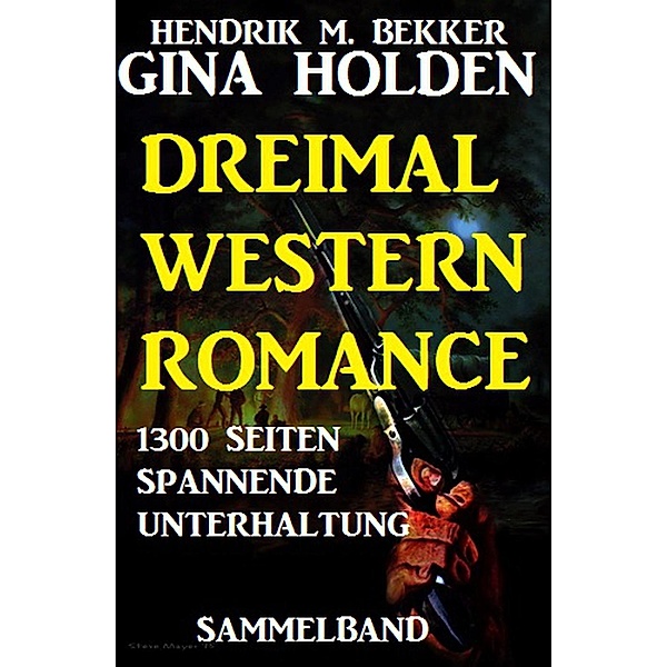 Dreimal Western Romance - 1300 Seiten spannende Unterhaltung, Gina Holden, Hendrik M. Bekker