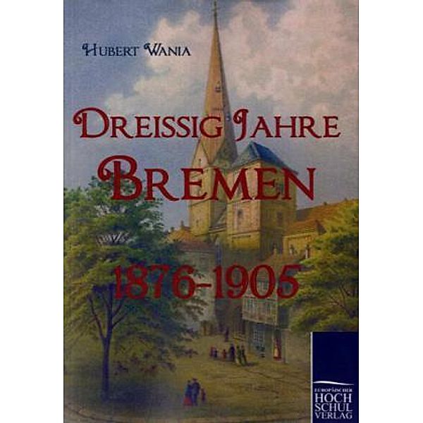 Dreissig Jahre Bremen 1876-1905, Hubert Wania