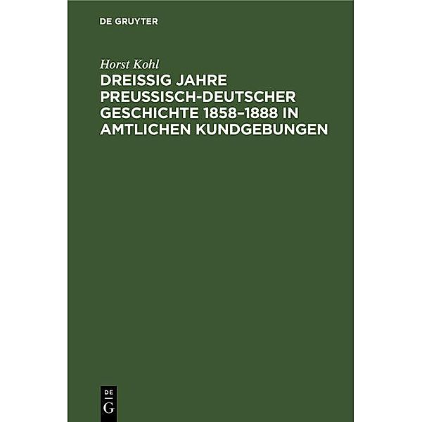 Dreißig Jahre preußisch-deutscher Geschichte 1858-1888 in amtlichen Kundgebungen, Horst Kohl