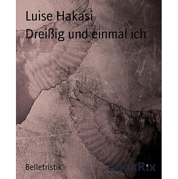 Dreissig und einmal ich, Luise Hakasi