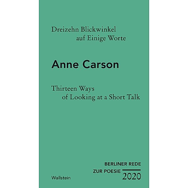Dreizehn Blickwinkel auf Einige Worte / Thirteen Ways of Looking at a Short Talk / Berliner Rede zur Poesie Bd.5, Anne Carson