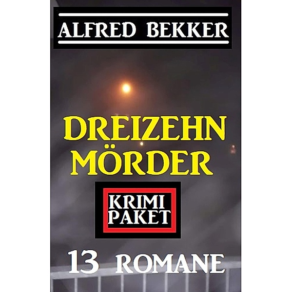 Dreizehn Mörder: Krimi Paket 13 Romane, Alfred Bekker