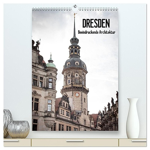 Dresden - Beeindruckende Architektur (hochwertiger Premium Wandkalender 2024 DIN A2 hoch), Kunstdruck in Hochglanz, Jeanette Dobrindt