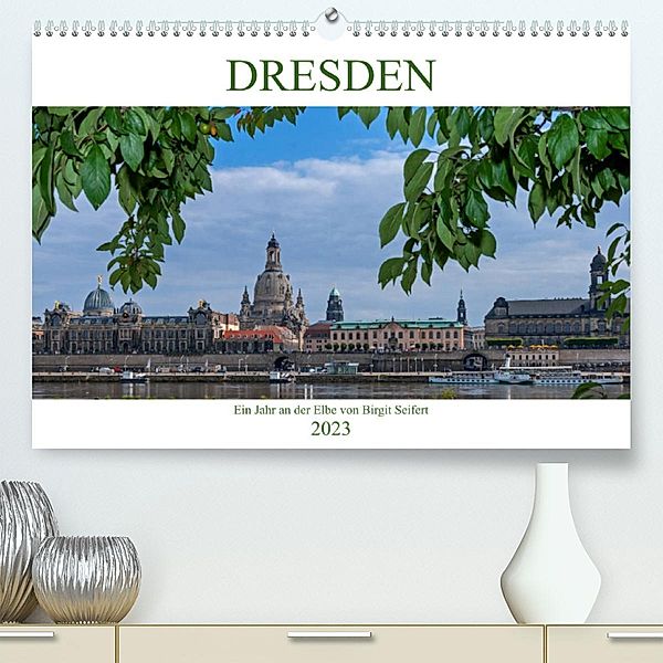 Dresden, ein Jahr an der Elbe (Premium, hochwertiger DIN A2 Wandkalender 2023, Kunstdruck in Hochglanz), Birgit Seifert